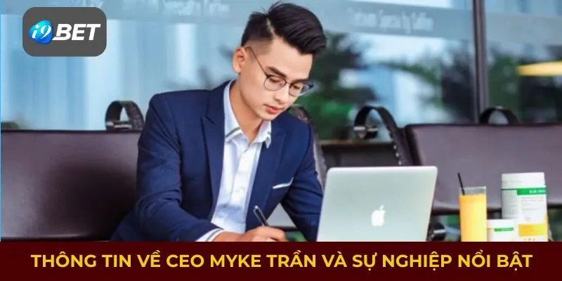Thông tin về CEO i9bet Myke Trần và sự nghiệp nổi bật