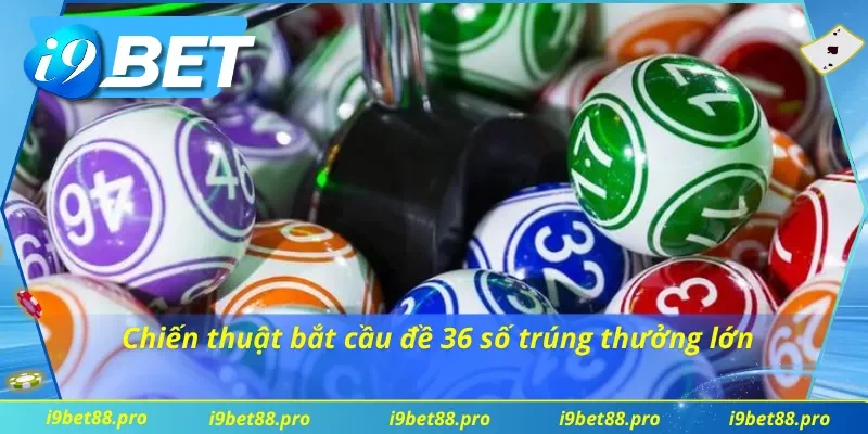 Kỹ thuật dự đoán chuẩn xác dàn đề 36 số 