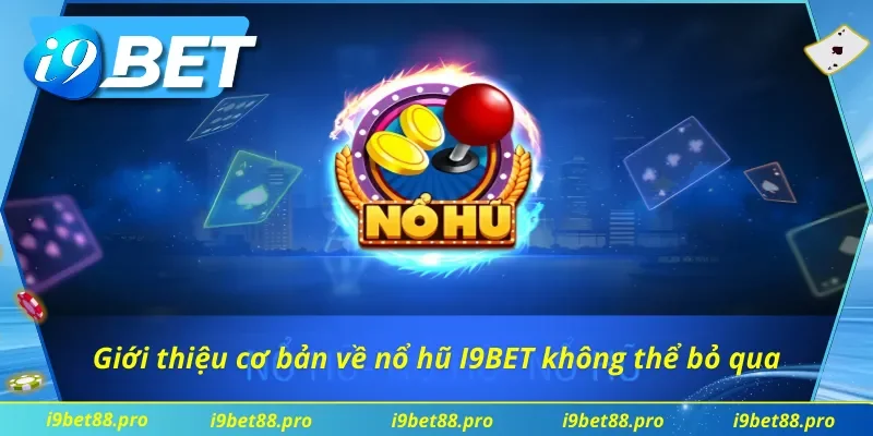 Những thông tin vô cùng cơ bản để hiểu rõ về nổ hũ I9BET