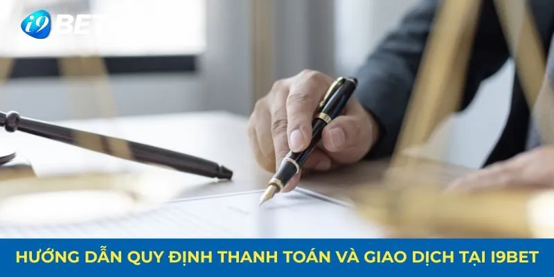 Quy định giao dịch và thanh toán trên i9bet