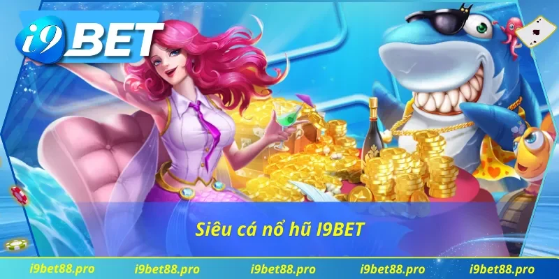 Không thể bỏ qua siêu cá nổ hũ I9BET