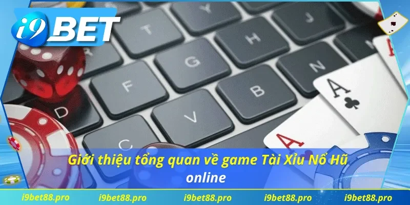 Tổng quan về game Tài Xỉu Nổ Hũ